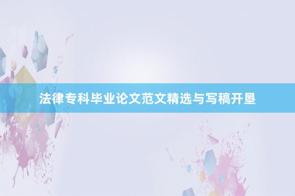 法律专科毕业论文范文精选与写稿开垦